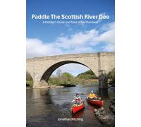Paddle the Scottish River Dee: A Paddler's Guide and Tales of the Riverbank
