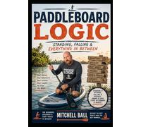 Paddleboard Logic: Standing, Falling & Everything in Between (Sports Logic)