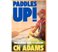 Paddles Up!: A Beginners Guide to Kayaking