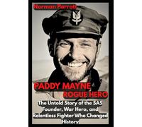 Paddy Mayne: Rogue Hero: The Untold Story of the SAS Founder, War Hero, and Relentless Fighter Who Changed History