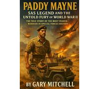 Paddy Mayne: SAS Legend and the Untold Fury of World War II: The True Story of the Most Feared Warrior in Special Forces History