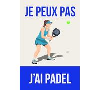 Padel Bloc Notes Humoristique "Je Peux Pas J'ai Padel" femme, fille: Carnet de Notes pour les fans de Padel, 100 pages, Papier crème en bois écologique
