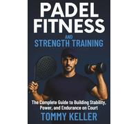 Padel Fitness & Strength Training: The Complete Guide to Power, Speed, and Endurance on Court