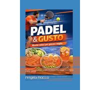 PADEL & GUSTO: Ricette veloci per giocare meglio: Pre-Match, Post-Match, Terzo Tempo e drink naturali