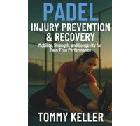 Padel Injury Prevention & Recovery: Mobility, Strength, and Longevity for Pain-Free Performance (Complete Padel Fitness Series)
