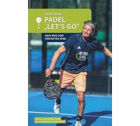 PADEL LET'S GO: DEIN WEG ZUM PERFEKTEN SPIEL