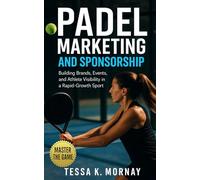 Padel Marketing and Sponsorship: Building Brands, Events, and Athlete Visibility in a Rapid-Growth Sport: A Complete System for Mastering Padel Promotion, Digital Branding, & Ecosystem Growth