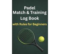 Padel Match & Training Log Book with Rules for Beginners: Learn the Basics and Track Your Progress