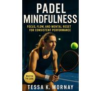 Padel Mindfulness: Focus, Flow, and Mental Reset for Consistent Performance: A Practical System for Mental Toughness, Focus Training, and On-Court Calm for Padel Athletes and Coaches