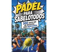 Pádel para Sabelotodos - 300 datos que no necesitas… pero impresionan: Perfecto para jugadores de pádel y como regalo original para amantes del pádel
