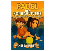 Padel per sopravvivere: (al compagno, al torneo e alla vita) (Survival Padel Series)