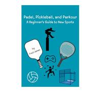 Padel, Pickleball, and Parkour: A Beginner's Guide to New Sports