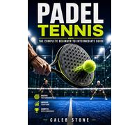 Padel Tennis: The Complete Beginner to Intermediate Guide