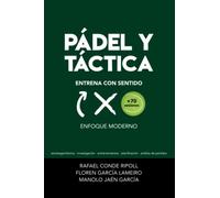 PÁDEL Y TÁCTICA: ENTRENA CON SENTIDO: Enfoque Moderno