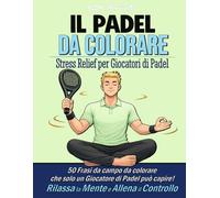 PADELimpossible, Il Libro da Colorare Antistress sul Padel: 50 Frasi da Campo da Colorare per Ritrovare Controllo e Concentrazione | Un Viaggio ... Ogni Padelista (PADELimpossible - Italiano)