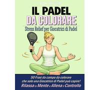PADELimpossible, Il Libro da Colorare Antistress sul Padel per Giocatrici: 50 Frasi da Campo da Colorare per Ritrovare Controllo e Concentrazione | Un ... di Padel (PADELimpossible - Italiano)