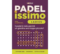 PADELissimo Ladies: Storie vere delle campionesse, curiosità e giochi di enigmistica sul padel: 21 racconti e 80 giochi a colori, con cruciverba, crucipuzzle, quiz e sudoku