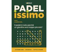 PADELissimo: Storie vere, curiosità e giochi di enigmistica sul padel: 21 racconti e 80 giochi a colori con soluzioni - cruciverba, crucipuzzle, quiz, sudoku, labirinti, crittogrammi e anagrammi
