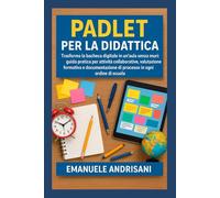 PADLET PER LA DIDATTICA: Trasforma la bacheca digitale in un'aula senza muri: guida pratica per attività collaborative, valutazione formativa e ... Attiva con il Digitale: Le Guide Strategiche)