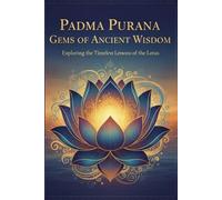 Padma Purana Gems of Ancient Wisdom: Exploring the Timeless Lessons of the Lotus