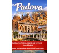 Padova: Guida Completa 2026 - Basilica di Sant'Antonio, Cappella degli Scrovegni, Prato della Valle - Itinerari, Musei, Ristoranti e Consigli Pratici ... alle Città d'Arte e ai Tesori della Regione)