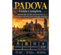 PADOVA Guida Completa: Basilica di Sant'Antonio, Cappella degli Scrovegni, Prato della Valle - Itinerari, Musei, Ristoranti e Consigli Pratici per Visitare Padova
