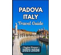PADOVA ITALY TRAVEL GUIDE 2025 2026: Explore Historic Sights, Local Cuisine, and Cultural Highlights