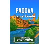 PADOVA TRAVEL GUIDE 2025 2026: Uncover Culture, Cuisine, and History in Northern Italy