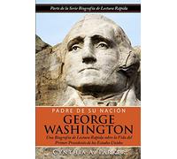 Padre de su Nación - George Washington: Una Biografía de Lectura Rápida sobre la Vida del Primer Presidente de los Estados Unidos: Volume 2