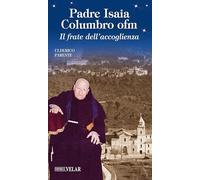 Padre Isaia Columbro ofm. Il frate dell'accoglienza. Ediz. illustrata (Messaggeri d'amore)