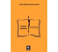 Padre Libério - Uma Vida Dedicada A Deus E Ao Próximo (ebook)