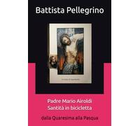 Padre Mario Airoldi Santità in bicicletta: dalla Quaresima alla Pasqua (Salotto dell'anima)