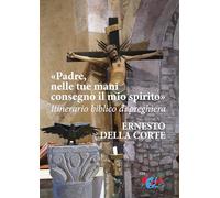 Padre, nelle tue mani consegno il mio spirito. Itinerario biblico di preghiera. Nuova ediz.