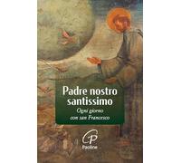 Padre nostro santissimo. Ogni giorno con san Francesco. Nuova ediz. (Un minuto tutto per me)