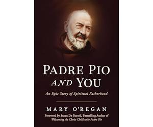 Padre Pio and You: An Epic Story of Spiritual Fatherhood