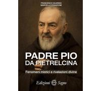 Padre Pio da Pietrelcina. Fenomeni mistici e rivelazioni divine