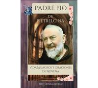 Padre Pío de Pietrelcina: Vida, Milagros y Oraciones de Novena (Spanish Edition)