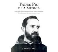 Padre Pio e la musica: Storie inedite di otto compositori tra crisi, miracoli e ispirazione. Un’eredità sonora: devozione, strumenti, eventi.