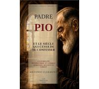 Padre Pio et le siècle qui cessa de se confesser: Culpabilité, miséricorde et combat spirituel devant le Christ (Vies de Lumière - Saints et témoins chrétiens)