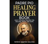 Padre Pio Healing Prayer Book: Daily Catholic Prayers for Healing, Peace, and Hope (Catholic Healing and Hope)