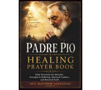 Padre Pio Healing Prayer Book: Daily Devotions for Miracles, Strength in Suffering, Spiritual Comfort, and Renewed Faith