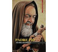 PADRE PÍO: La vida y sus milagros (Vida de Santos)