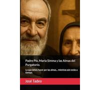 Padre Pío, María Simma y las Almas del Purgatorio.: Lo que debes hacer por las almas… mientras aún estás a tiempo.