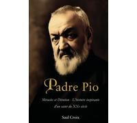 Padre Pio: Miracles et Dévotion - L'histoire inspirante d'un saint du XXe siècle (Saints catholiques)