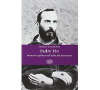 Padre Pio. Miracoli e politica nell'Italia del Novecento (Einaudi. Storia)