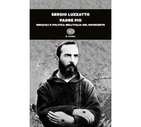 Padre Pio. Miracoli e politica nell'Italia del Novecento (Einaudi tascabili. Storia)