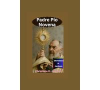 Padre Pio Novena: Experiencing Divine Breakthroughs Through Padre Pio’s Heavenly Intercession and Unwavering Faith