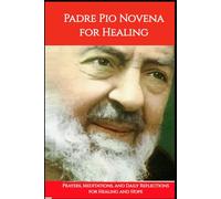 Padre Pio Novena for Healing, Conversion and Grace: 9 Days of Prayer, Daily Meditations, Sacred Heart Chaplet, and Spiritual Reflections with Saint Pio of Pietrelcina