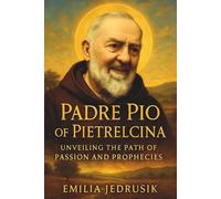 Padre Pio of Pietrelcina: Unveiling the Path of Passion and Prophecies: Discover the Miraculous Life and Spiritual Insights of a Saint with Divine Fragrances