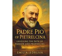 Padre Pio of Pietrelcina: Unveiling the Path of Passion and Prophecies: Discover the Miraculous Life and Spiritual Insights of a Saint with Divine Fragrances